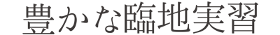 豊かな臨地実習