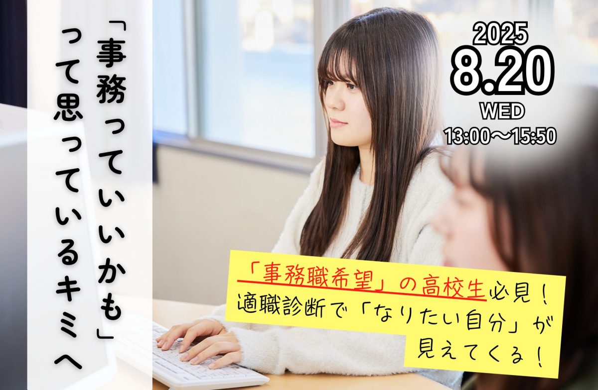 【高校生向け特別イベント】「なんとなく事務」から一歩先へ。あなたにぴったりの将来、見つけませんか?<8/20(水)特別オープンキャンパス>
